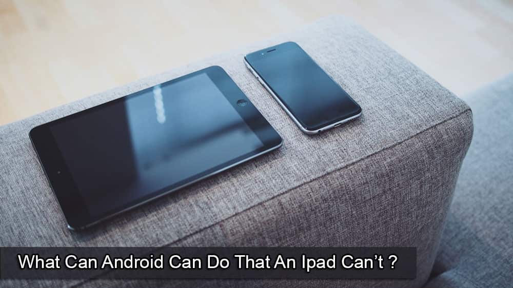 What Can Android Can Do That An Ipad Can’t