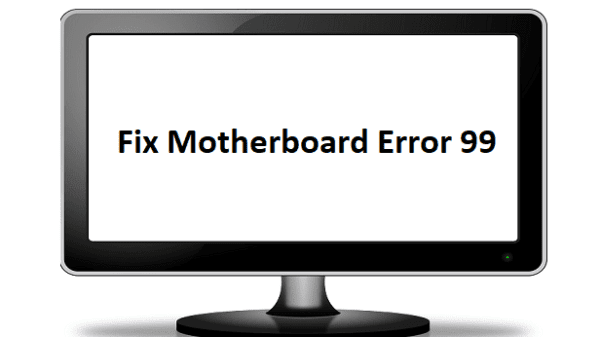 Here’s How to Fix Motherboard Error 99
